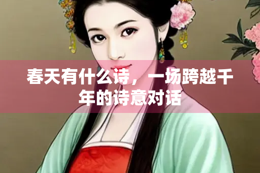 春天有什么诗，一场跨越千年的诗意对话