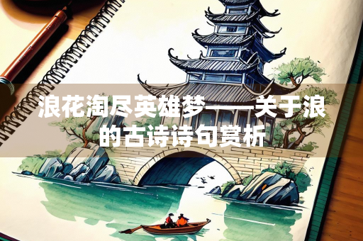 浪花淘尽英雄梦——关于浪的古诗诗句赏析