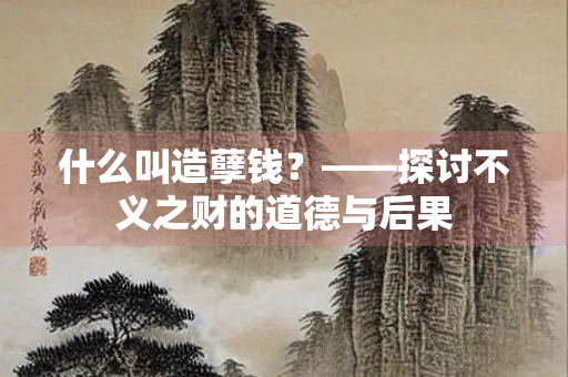 什么叫造孽钱？——探讨不义之财的道德与后果