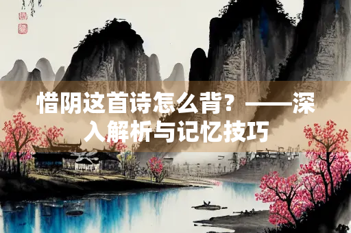惜阴这首诗怎么背？——深入解析与记忆技巧