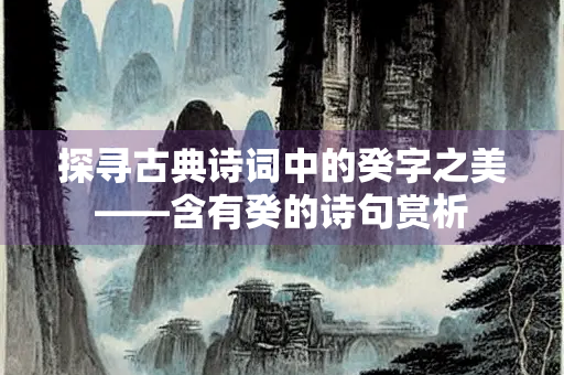 探寻古典诗词中的癸字之美——含有癸的诗句赏析