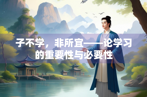 子不学，非所宜——论学习的重要性与必要性