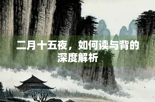 二月十五夜，如何读与背的深度解析