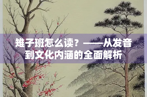 雉子班怎么读？——从发音到文化内涵的全面解析