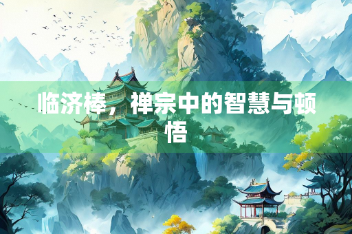 临济棒，禅宗中的智慧与顿悟