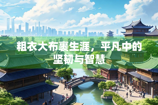 粗衣大布裹生涯，平凡中的坚韧与智慧