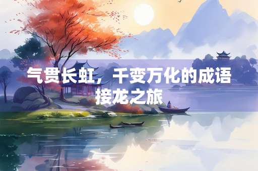 气贯长虹，千变万化的成语接龙之旅