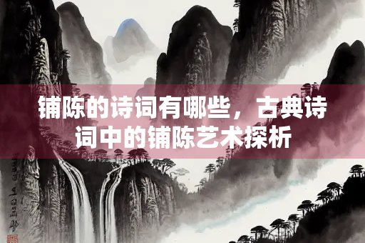铺陈的诗词有哪些，古典诗词中的铺陈艺术探析