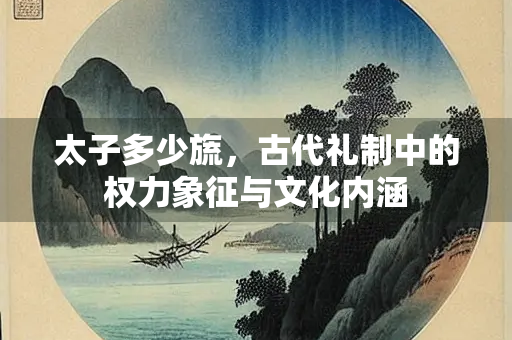 太子多少旒，古代礼制中的权力象征与文化内涵