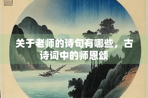 关于老师的诗句有哪些，古诗词中的师恩颂