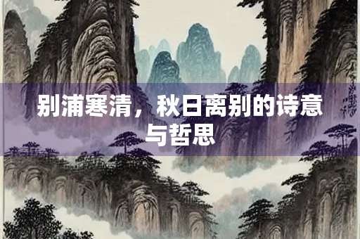 别浦寒清,秋日离别的诗意与哲思 别浦寒清,秋日离别的诗意与哲思
