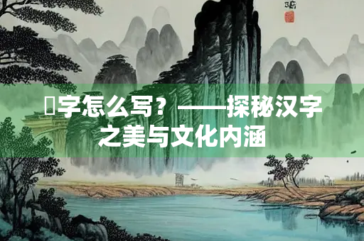 彧字怎么写？——探秘汉字之美与文化内涵