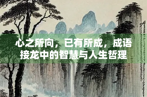 心之所向，已有所成，成语接龙中的智慧与人生哲理