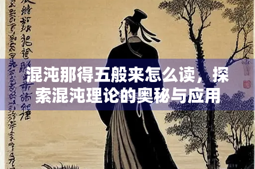 混沌那得五般来怎么读，探索混沌理论的奥秘与应用