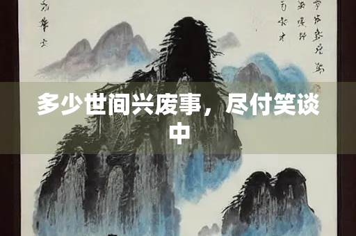 多少世间兴废事，尽付笑谈中