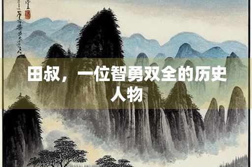 田叔，一位智勇双全的历史人物