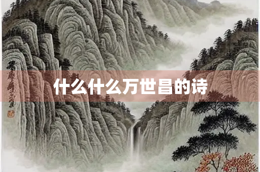 什么什么万世昌的诗