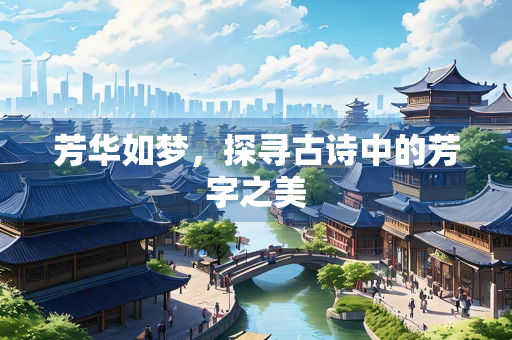 芳华如梦，探寻古诗中的芳字之美