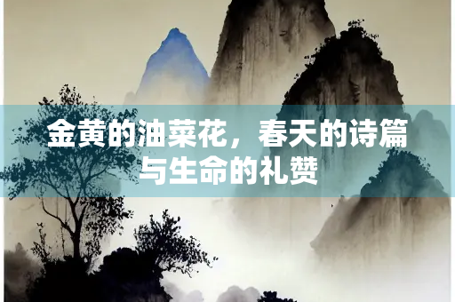 金黄的油菜花，春天的诗篇与生命的礼赞