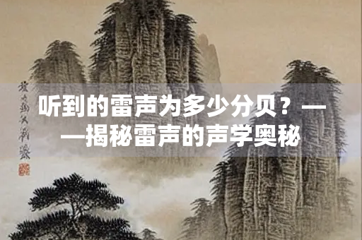 听到的雷声为多少分贝？——揭秘雷声的声学奥秘