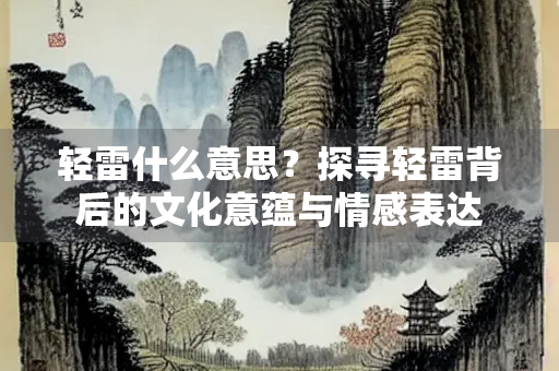 轻雷什么意思？探寻轻雷背后的文化意蕴与情感表达