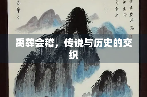 禹葬会稽，传说与历史的交织