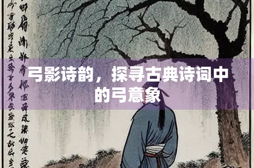 弓影诗韵，探寻古典诗词中的弓意象