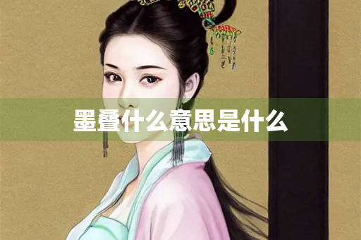 墨叠什么意思是什么