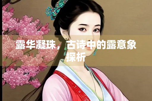 露华凝珠，古诗中的露意象探析