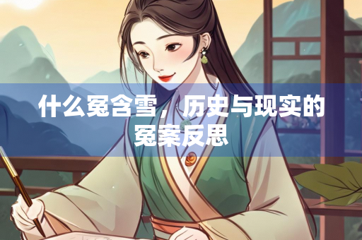 什么冤含雪，历史与现实的冤案反思