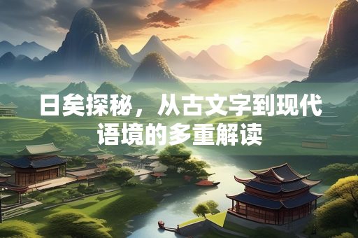 日矣探秘，从古文字到现代语境的多重解读
