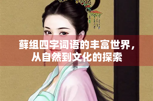 藓组四字词语的丰富世界，从自然到文化的探索