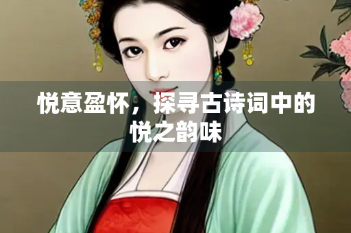 悦意盈怀，探寻古诗词中的悦之韵味