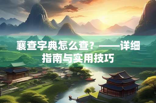 襄查字典怎么查？——详细指南与实用技巧