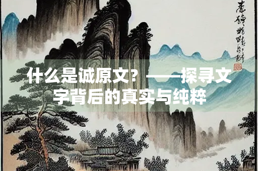 什么是诚原文？——探寻文字背后的真实与纯粹