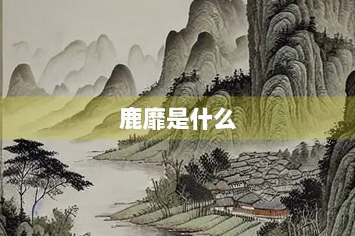 鹿靡是什么 鹿靡是什么