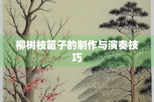 柳树枝笛子的制作与演奏技巧