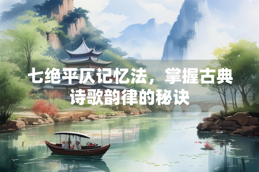 七绝平仄记忆法，掌握古典诗歌韵律的秘诀