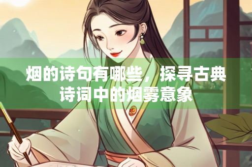 烟的诗句有哪些，探寻古典诗词中的烟雾意象