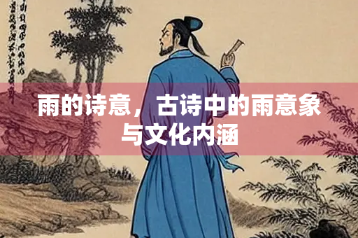 雨的诗意，古诗中的雨意象与文化内涵