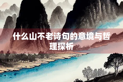 什么山不老诗句的意境与哲理探析