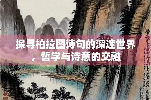 探寻柏拉图诗句的深邃世界，哲学与诗意的交融