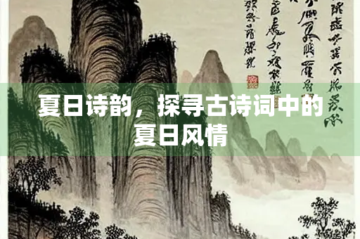 夏日诗韵，探寻古诗词中的夏日风情