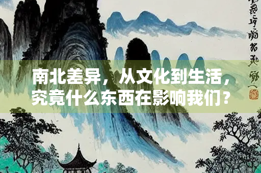 南北差异，从文化到生活，究竟什么东西在影响我们？
