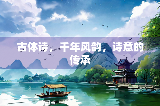 古体诗，千年风韵，诗意的传承