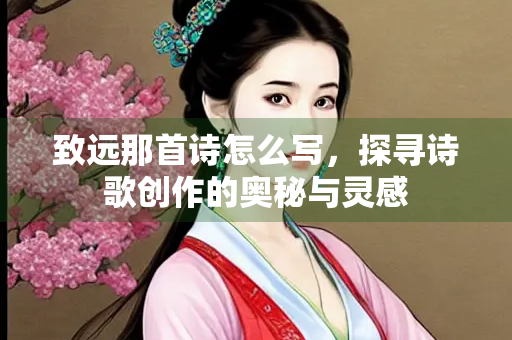 致远那首诗怎么写，探寻诗歌创作的奥秘与灵感