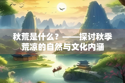 秋荒是什么？——探讨秋季荒凉的自然与文化内涵