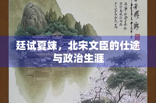 廷试夏竦，北宋文臣的仕途与政治生涯