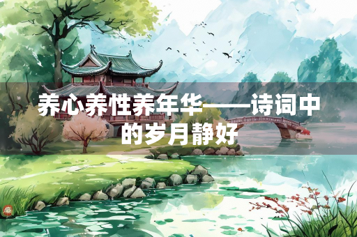 养心养性养年华——诗词中的岁月静好