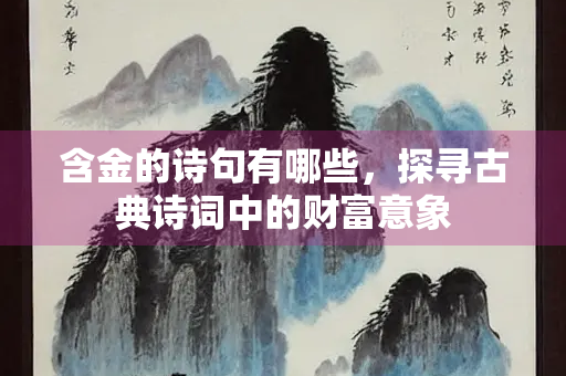 含金的诗句有哪些，探寻古典诗词中的财富意象